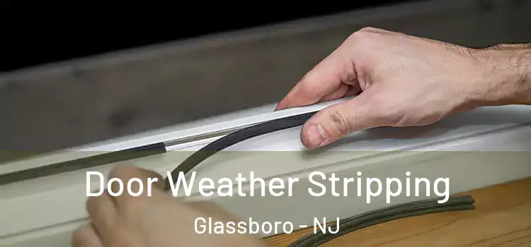 Door Weather Stripping Glassboro - NJ