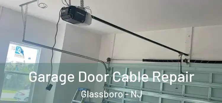 Garage Door Cable Repair Glassboro - NJ